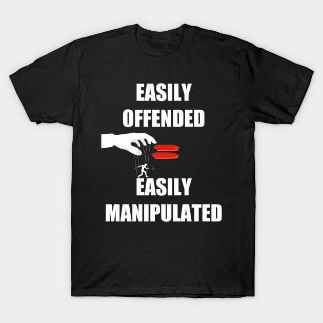 Easily Offended Equals Easily Manipulated T-Shirt by WalkingMombieDesign